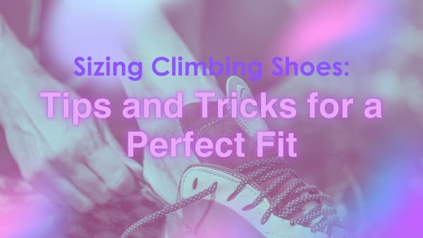 Sizing Climbing Shoes Tips and Tricks for a Perfect Fit Header